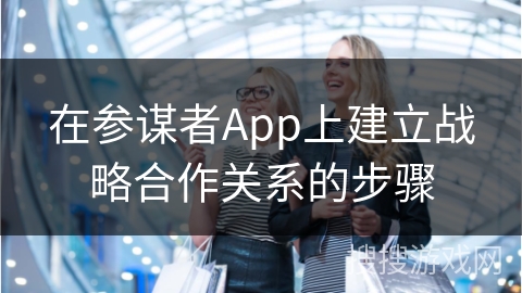 在参谋者App上建立战略合作关系的步骤