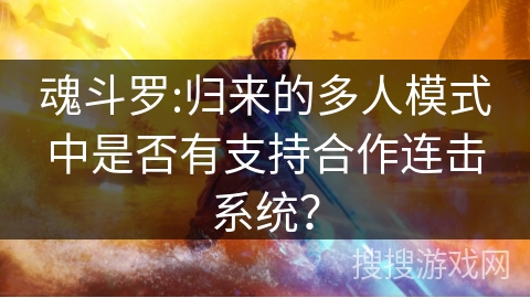 魂斗罗:归来的多人模式中是否有支持合作连击系统？