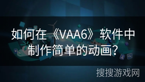 如何在《VAA6》软件中制作简单的动画？