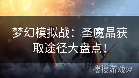 梦幻模拟战：圣魔晶获取途径大盘点！