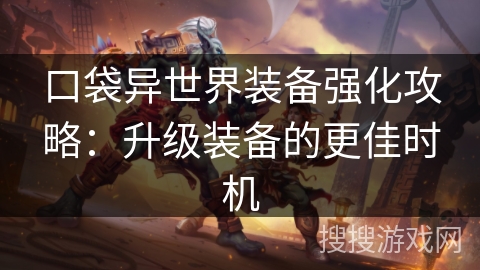 口袋异世界装备强化攻略：升级装备的更佳时机