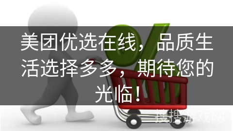 美团优选在线，品质生活选择多多，期待您的光临！