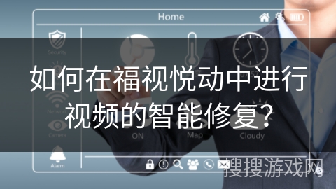 如何在福视悦动中进行视频的智能修复？