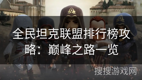 全民坦克联盟排行榜攻略:巅峰之路一览 全民坦克联盟排行榜攻略:巅峰之路一览