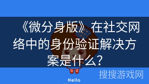 《微分身版》在社交网络中的身份验证解决方案是什么？