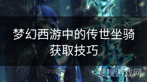 梦幻西游中的传世坐骑获取技巧
