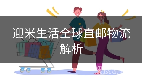 迎米生活全球直邮物流解析