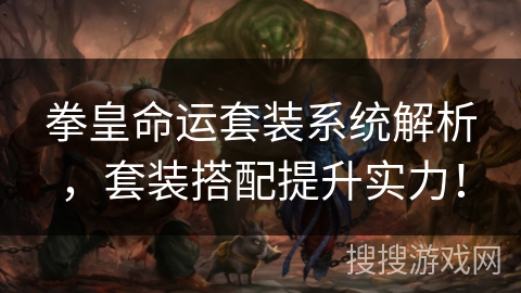 拳皇命运套装系统解析，套装搭配提升实力！