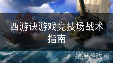西游诀游戏竞技场战术指南