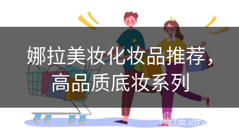 娜拉美妆化妆品推荐，高品质底妆系列