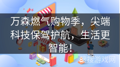 万森燃气购物季，尖端科技保驾护航，生活更智能！