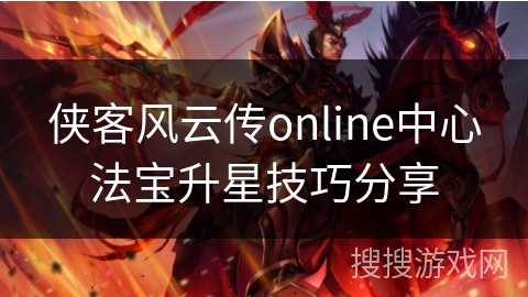 侠客风云传online中心法宝升星技巧分享