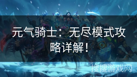 元气骑士:无尽模式攻略详解! 元气骑士:无尽模式攻略详解!