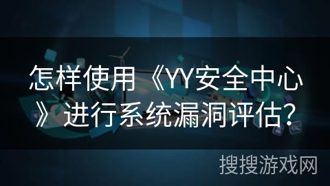 怎样使用《YY安全中心》进行系统漏洞评估？