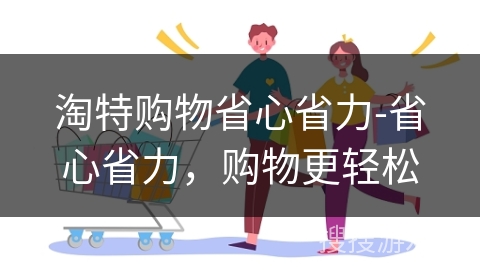 淘特购物省心省力-省心省力，购物更轻松
