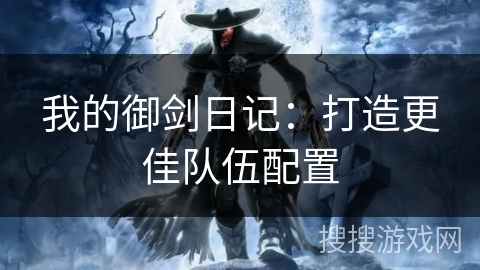 我的御剑日记：打造更佳队伍配置