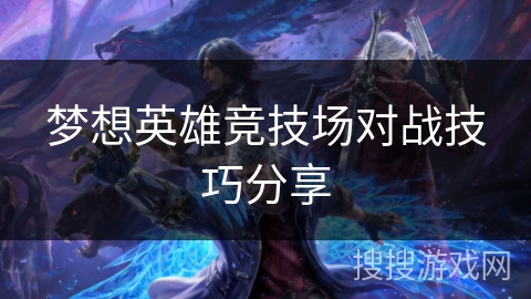 梦想英雄竞技场对战技巧分享