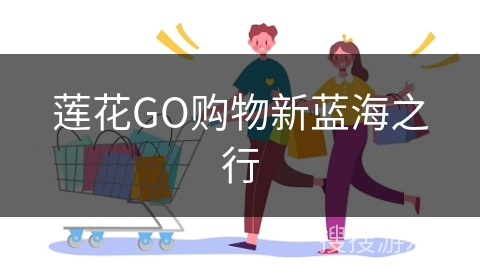 莲花GO购物新蓝海之行