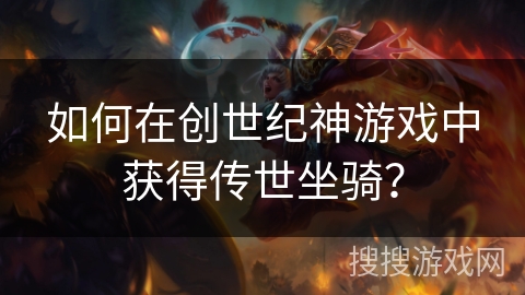 如何在创世纪神游戏中获得传世坐骑? 如何在创世纪神游戏中获得传世坐骑?