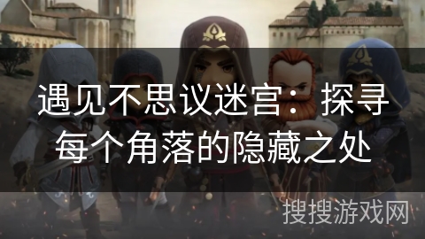 遇见不思议迷宫：探寻每个角落的隐藏之处