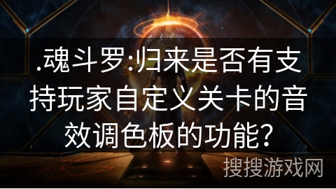 .魂斗罗:归来是否有支持玩家自定义关卡的音效调色板的功能？