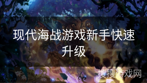 现代海战游戏新手快速升级 现代海战游戏新手快速升级