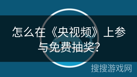 怎么在《央视频》上参与免费抽奖？