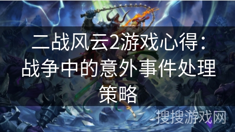 二战风云2游戏心得:战争中的意外事件处理策略 二战风云2游戏心得:战争中的意外事件处理策略