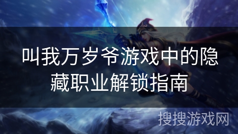 叫我万岁爷游戏中的隐藏职业解锁指南