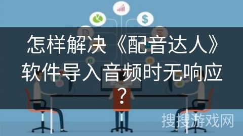 怎样解决《配音达人》软件导入音频时无响应? 怎样解决《配音达人》软件导入音频时无响应?