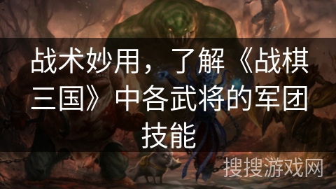 战术妙用，了解《战棋三国》中各武将的军团技能