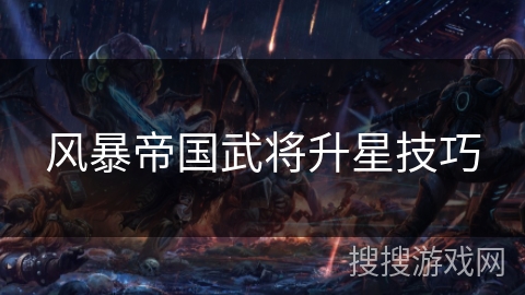 风暴帝国武将升星技巧