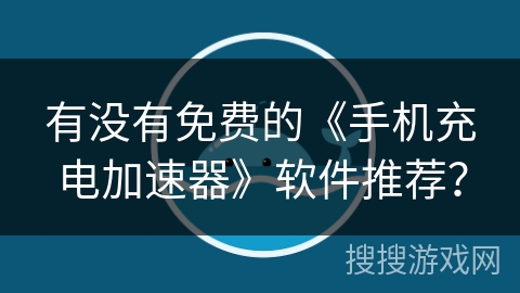 有没有免费的《手机充电加速器》软件推荐？