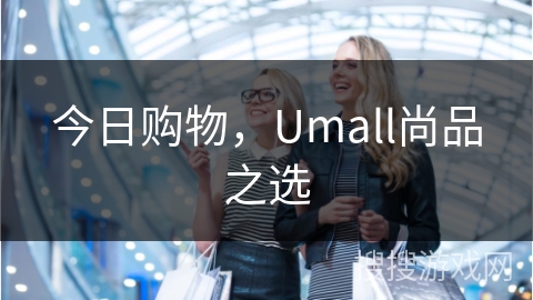今日购物，Umall尚品之选