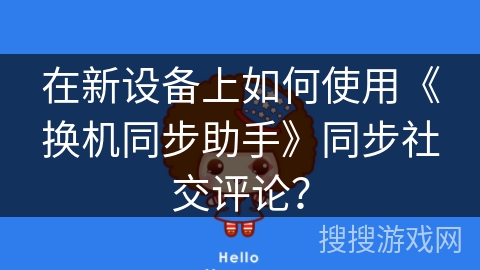 在新设备上如何使用《换机同步助手》同步社交评论？