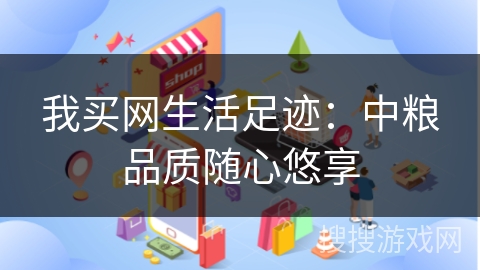 我买网生活足迹：中粮品质随心悠享