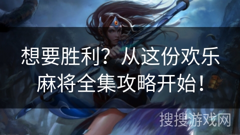 想要胜利？从这份欢乐麻将全集攻略开始！