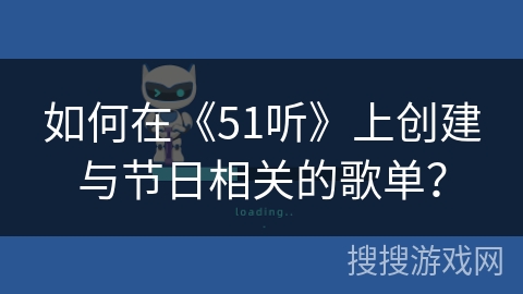 如何在《51听》上创建与节日相关的歌单？