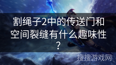 割绳子2中的传送门和空间裂缝有什么趣味性？