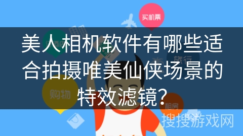 美人相机软件有哪些适合拍摄唯美仙侠场景的特效滤镜? 美人相机软件有哪些适合拍摄唯美仙侠场景的特效滤镜?
