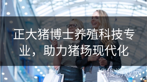 正大猪博士养殖科技专业，助力猪场现代化