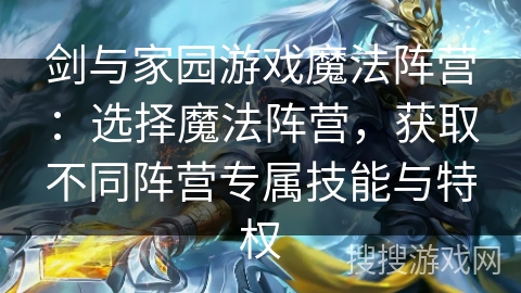 剑与家园游戏魔法阵营：选择魔法阵营，获取不同阵营专属技能与特权