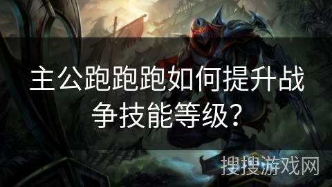 主公跑跑跑如何提升战争技能等级？