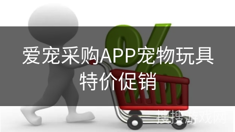 爱宠采购APP宠物玩具特价促销