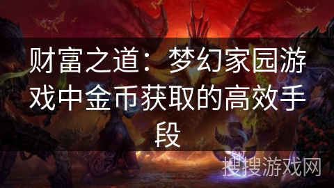 财富之道:梦幻家园游戏中金币获取的高效手段 财富之道:梦幻家园游戏中金币获取的高效手段