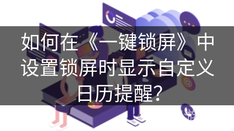 如何在《一键锁屏》中设置锁屏时显示自定义日历提醒？
