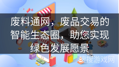 废料通网，废品交易的智能生态圈，助您实现绿色发展愿景