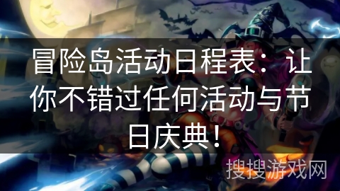 冒险岛活动日程表:让你不错过任何活动与节日庆典! 冒险岛活动日程表:让你不错过任何活动与节日庆典!