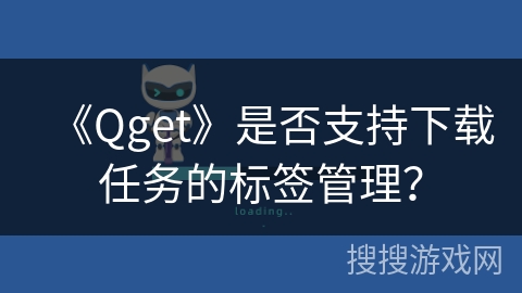 《Qget》是否支持下载任务的标签管理？