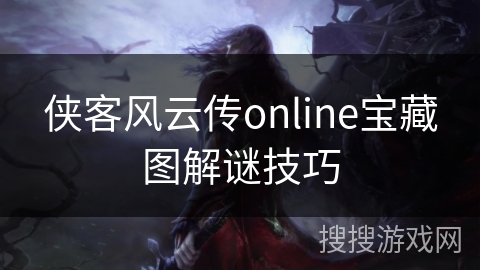 侠客风云传online宝藏图解谜技巧 侠客风云传online宝藏图解谜技巧